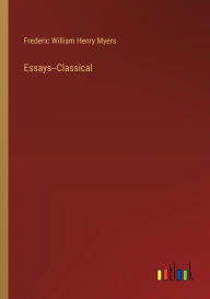 Title: Essays--Classical, Author: Frederic William Henry Myers