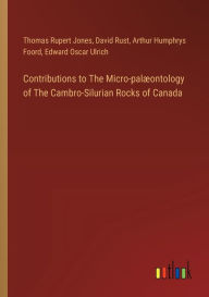 Title: Contributions to The Micro-palï¿½ontology of The Cambro-Silurian Rocks of Canada, Author: Thomas Rupert Jones