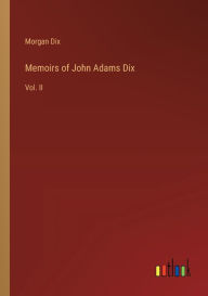 Title: Memoirs of John Adams Dix: Vol. II, Author: Morgan Dix