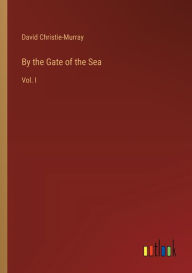 Title: By the Gate of the Sea: Vol. I, Author: David Christie-Murray
