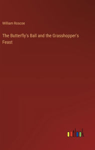 Title: The Butterfly's Ball and the Grasshopper's Feast, Author: William Roscoe