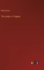 Title: The Lambs. A Tragedy, Author: Robert Grant