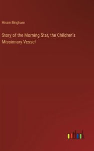 Title: Story of the Morning Star, the Children's Missionary Vessel, Author: Hiram Bingham