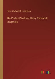 Title: The Poetical Works of Henry Wadsworth Longfellow, Author: Henry Wadsworth Longfellow