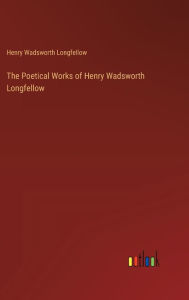 Title: The Poetical Works of Henry Wadsworth Longfellow, Author: Henry Wadsworth Longfellow