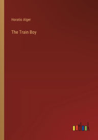 Title: The Train Boy, Author: Horatio Alger