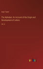 The Alphabet. An Account of the Origin and Development of Letters: Vol. II