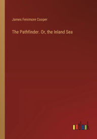 Title: The Pathfinder. Or, the Inland Sea, Author: James Fenimore Cooper
