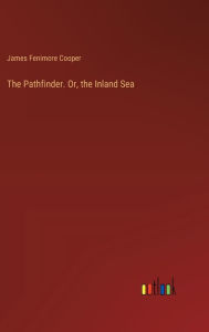Title: The Pathfinder. Or, the Inland Sea, Author: James Fenimore Cooper