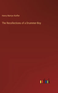 Title: The Recollections of a Drummer-Boy, Author: Henry Martyn Kieffer