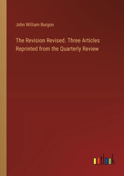 The Revision Revised. Three Articles Reprinted from the Quarterly Review