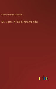 Title: Mr. Isaacs. A Tale of Modern India, Author: Francis Marion Crawford