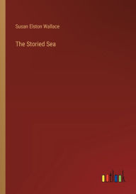 Title: The Storied Sea, Author: Susan Elston Wallace