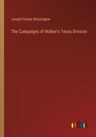 Title: The Campaigns of Walker's Texas Division, Author: Joseph Palmer Blessington