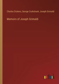 Title: Memoirs of Joseph Grimaldi, Author: Charles Dickens