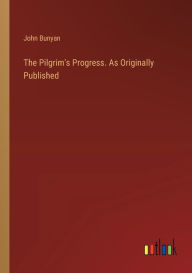 The Pilgrim's Progress. As Originally Published