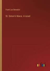 Title: St. Simon's Niece. A novel, Author: Frank Lee Benedict