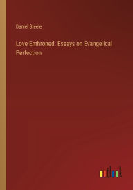 Title: Love Enthroned. Essays on Evangelical Perfection, Author: Daniel Steele
