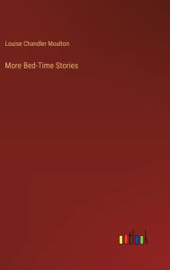 Title: More Bed-Time Stories, Author: Louise Chandler Moulton