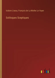 Title: Soliloques Sceptiques, Author: Isidore Liseux