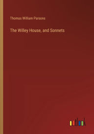 Title: The Willey House, and Sonnets, Author: Thomas William Parsons