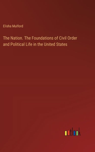 The Nation. The Foundations of Civil Order and Political Life in the United States