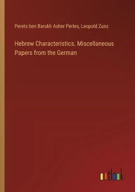 Title: Hebrew Characteristics. Miscellaneous Papers from the German, Author: Perets Ben Barukh Asher Perles