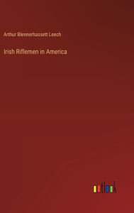 Title: Irish Riflemen in America, Author: Arthur Blennerhassett Leech