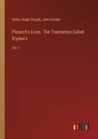 Title: Plutarch's Lives. The Translation Called Dryden's: Vol. I, Author: John Dryden
