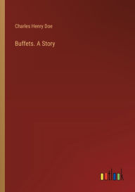 Title: Buffets. A Story, Author: Charles Henry Doe
