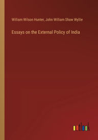 Title: Essays on the External Policy of India, Author: William Wilson Hunter