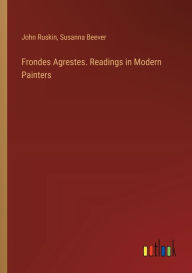 Title: Frondes Agrestes. Readings in Modern Painters, Author: John Ruskin