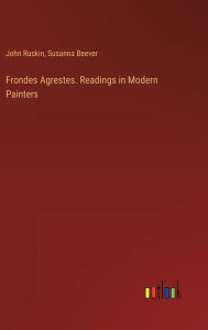 Title: Frondes Agrestes. Readings in Modern Painters, Author: John Ruskin
