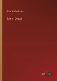Title: Gabriel Denver, Author: Oliver Madox Brown