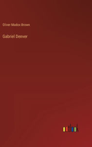 Title: Gabriel Denver, Author: Oliver Madox Brown