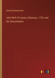 Title: John Neill of Lewes, Delaware, 1739, and His Descendants, Author: Edward Duffield Neill