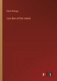 Title: Lion Ben of Elm Island, Author: Elijah Kellogg