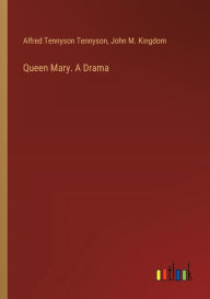 Title: Queen Mary. A Drama, Author: Alfred Tennyson Baron