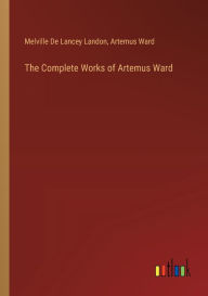 Title: The Complete Works of Artemus Ward, Author: Artemus Ward