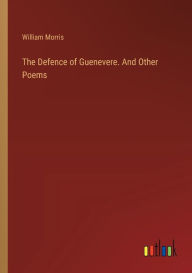 Title: The Defence of Guenevere. And Other Poems, Author: William Morris