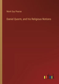 Title: Daniel Quorm, and his Religious Notions, Author: Mark Guy Pearse