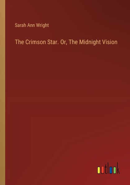 The Crimson Star. Or, The Midnight Vision