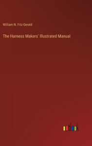 Title: The Harness Makers' Illustrated Manual, Author: William N Fitz-Gerald