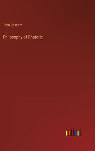 Title: Philosophy of Rhetoric, Author: John BASCOM