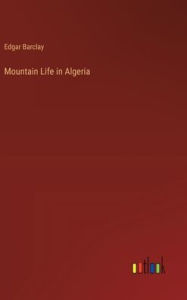 Title: Mountain Life in Algeria, Author: Edgar Barclay