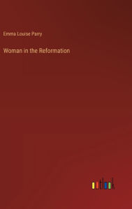 Title: Woman in the Reformation, Author: Emma Louise Parry