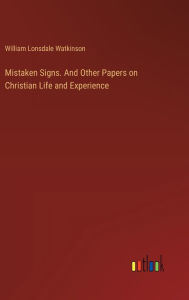 Title: Mistaken Signs. And Other Papers on Christian Life and Experience, Author: William Lonsdale Watkinson