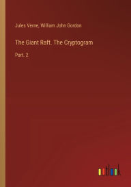 Title: The Giant Raft. The Cryptogram: Part. 2, Author: Jules Verne