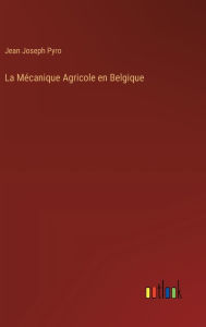 Title: La Mï¿½canique Agricole en Belgique, Author: Jean Joseph Pyro