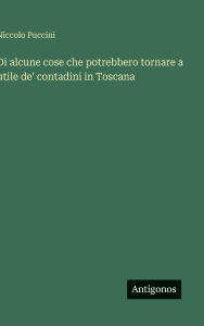 Title: Di alcune cose che potrebbero tornare a utile de' contadini in Toscana, Author: Niccolo Puccini